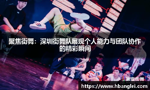 聚焦街舞：深圳街舞队展现个人能力与团队协作的精彩瞬间